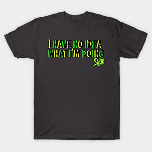 I have no idea what I'm doing T-Shirt